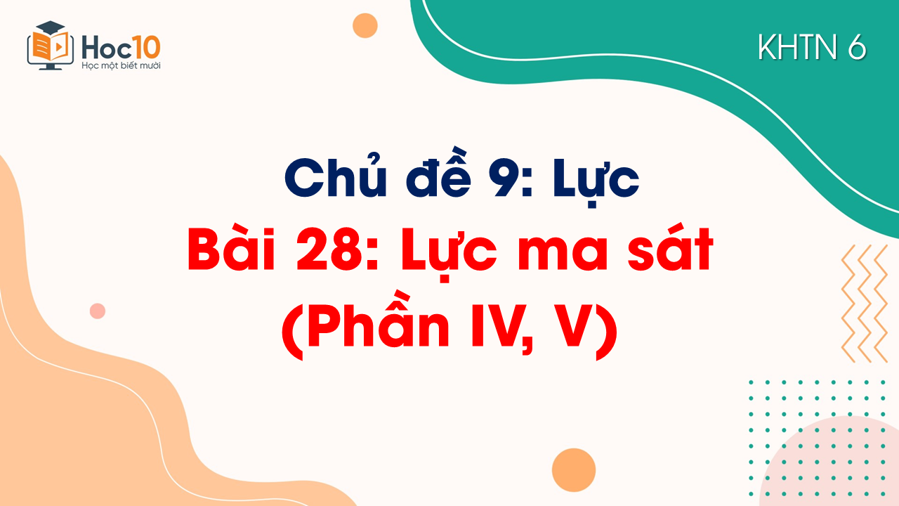 Bài 28 Lực ma sát (Phần IV, V)